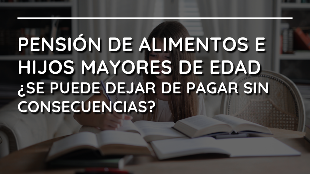 Pensión de alimentos e hijos mayores de edad. ¿Se puede dejar de pagar sin consecuencias?