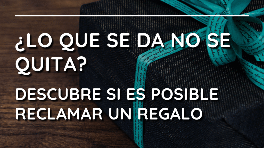 ¿Lo que se da no se quita? Descubre si es posible reclamar un regalo