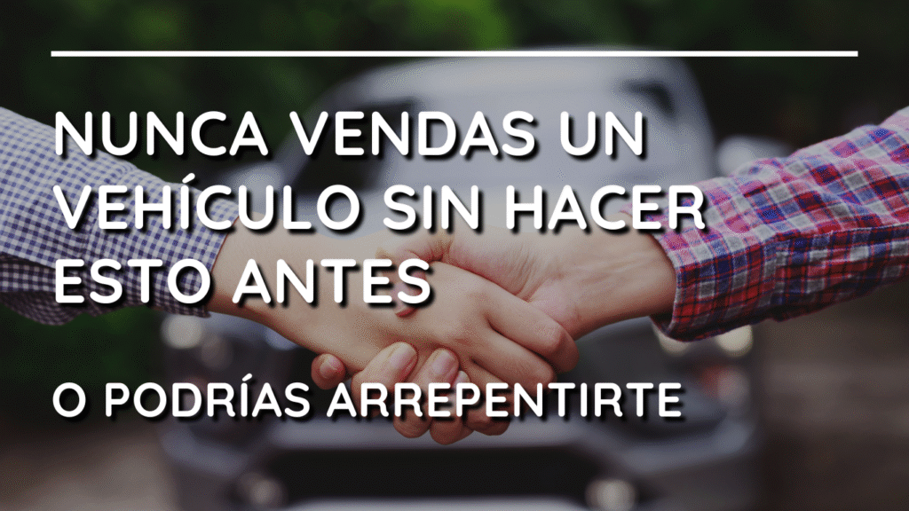 Nunca vendas un vehículo sin hacer esto antes, o podrías arrepentirte