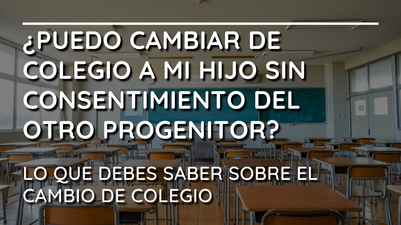¿Puedo cambiar de colegio a mi hijo sin el consentimiento del otro progenitor?