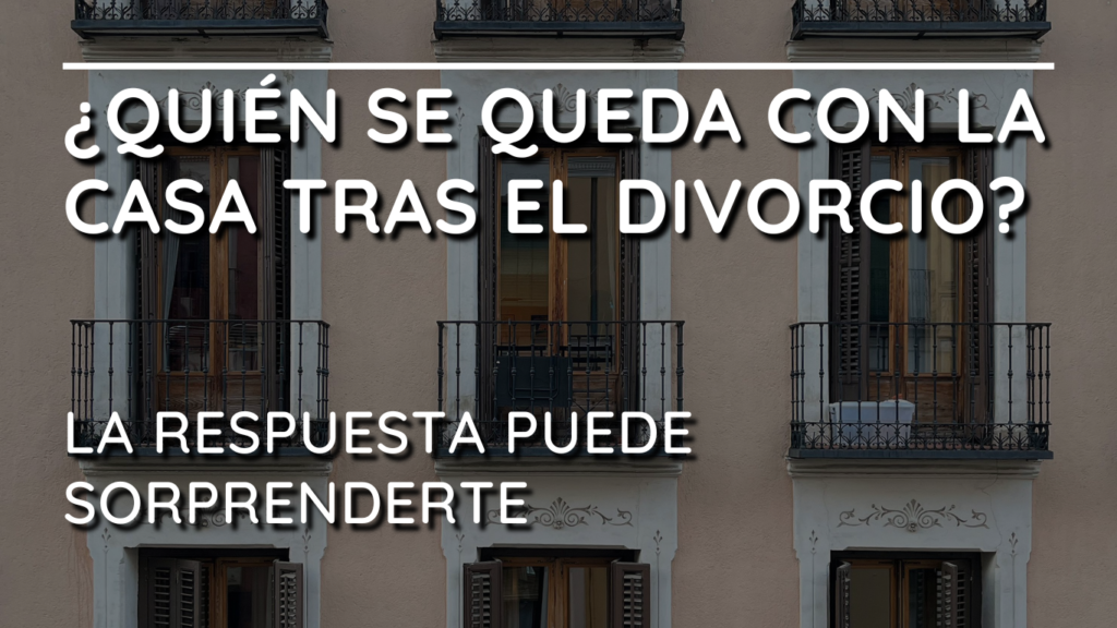 ¿Quién se queda con la casa tras el divorcio? La respuesta puede sorprenderte.