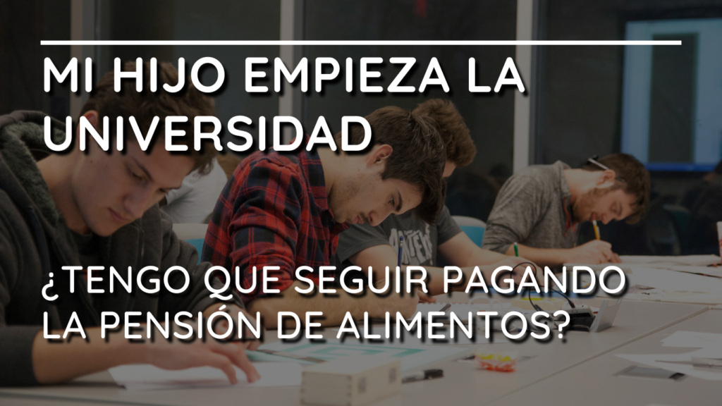Mi hijo empieza la universidad ¿Tengo que seguir pagando la pensión de alimentos?