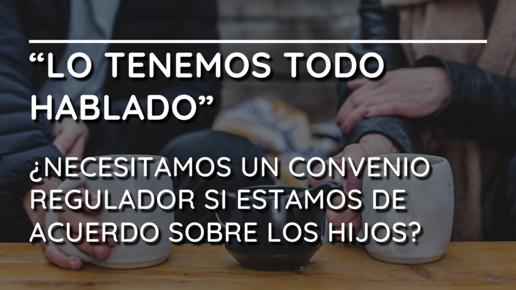 “Lo tenemos todo hablado: ¿necesitamos un convenio regulador si estamos de acuerdo sobre los hijos?”